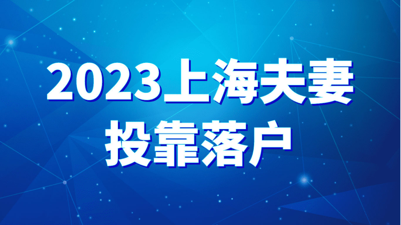 2023上海夫妻投靠落户，一文详细了解相关政策