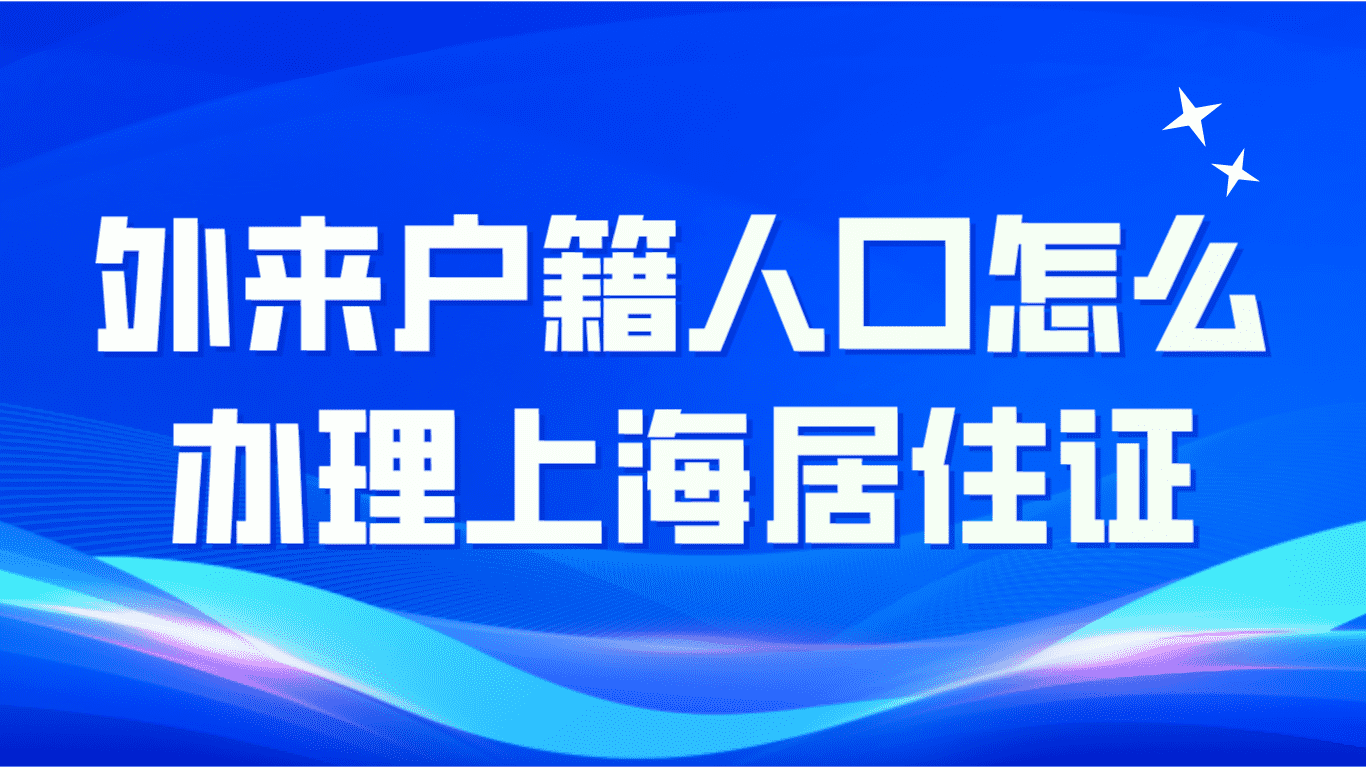 外来户籍人口怎么办理上海居住证？一文了解！