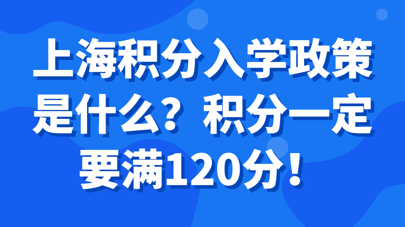 上海积分入学政策是什么？积分一定要满120分！