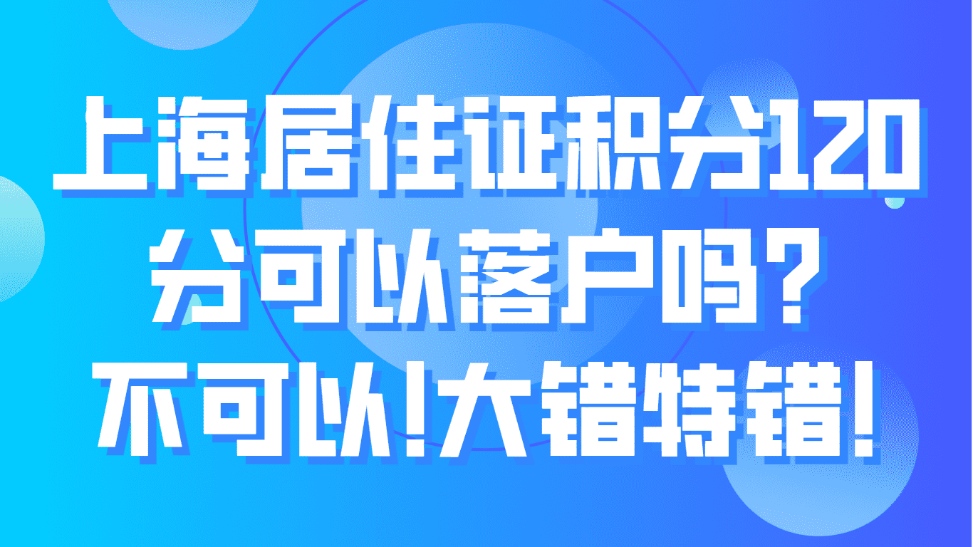 上海居住证积分120分可以落户吗?不可以!大错特错!