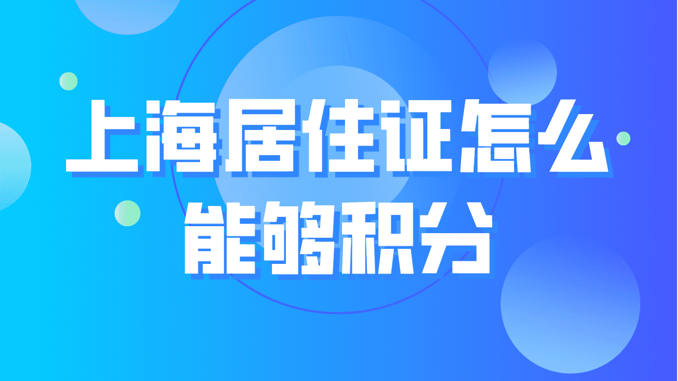 上海居住证积分怎么能积分？上海居住证积分条件