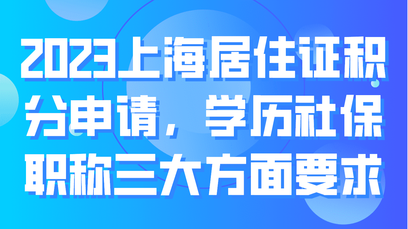 2023上海居住证积分申请，学历社保职称三大方面要求！