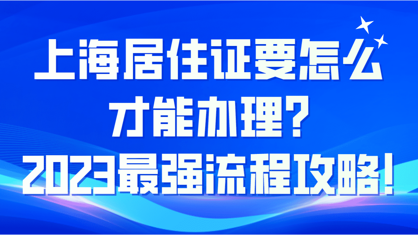 上海居住证要怎么才能办理？2023最强流程攻略！