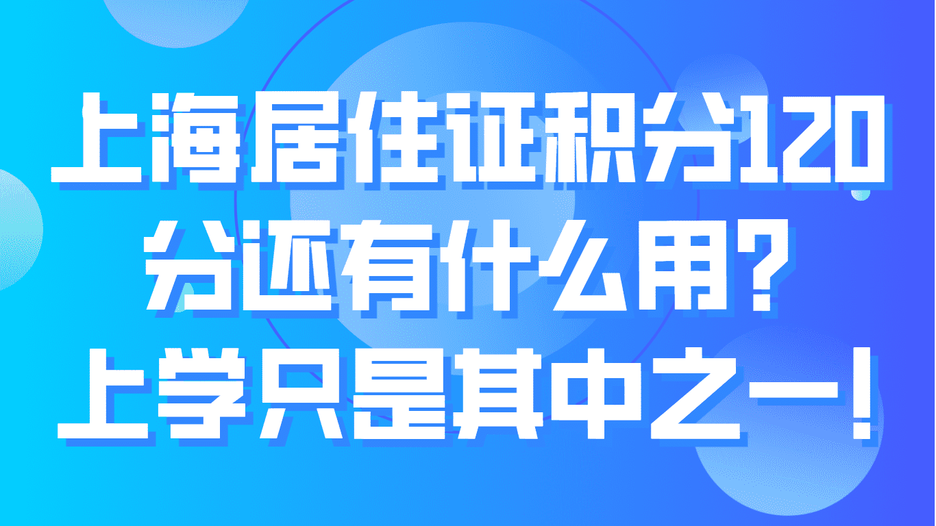 上海居住证积分120分还有什么作用？上学只是其中之一！