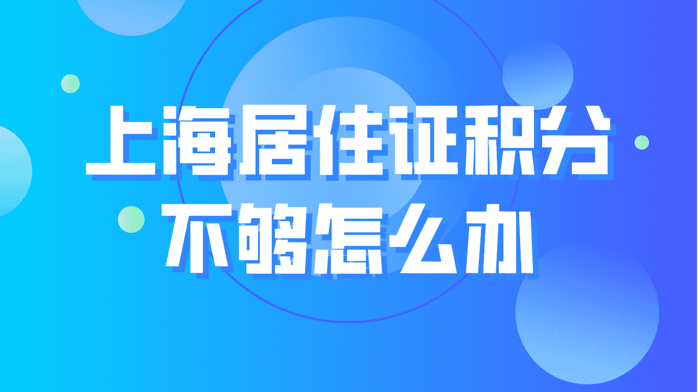 上海居住证积分不够怎么办？各种情况积满120分方案