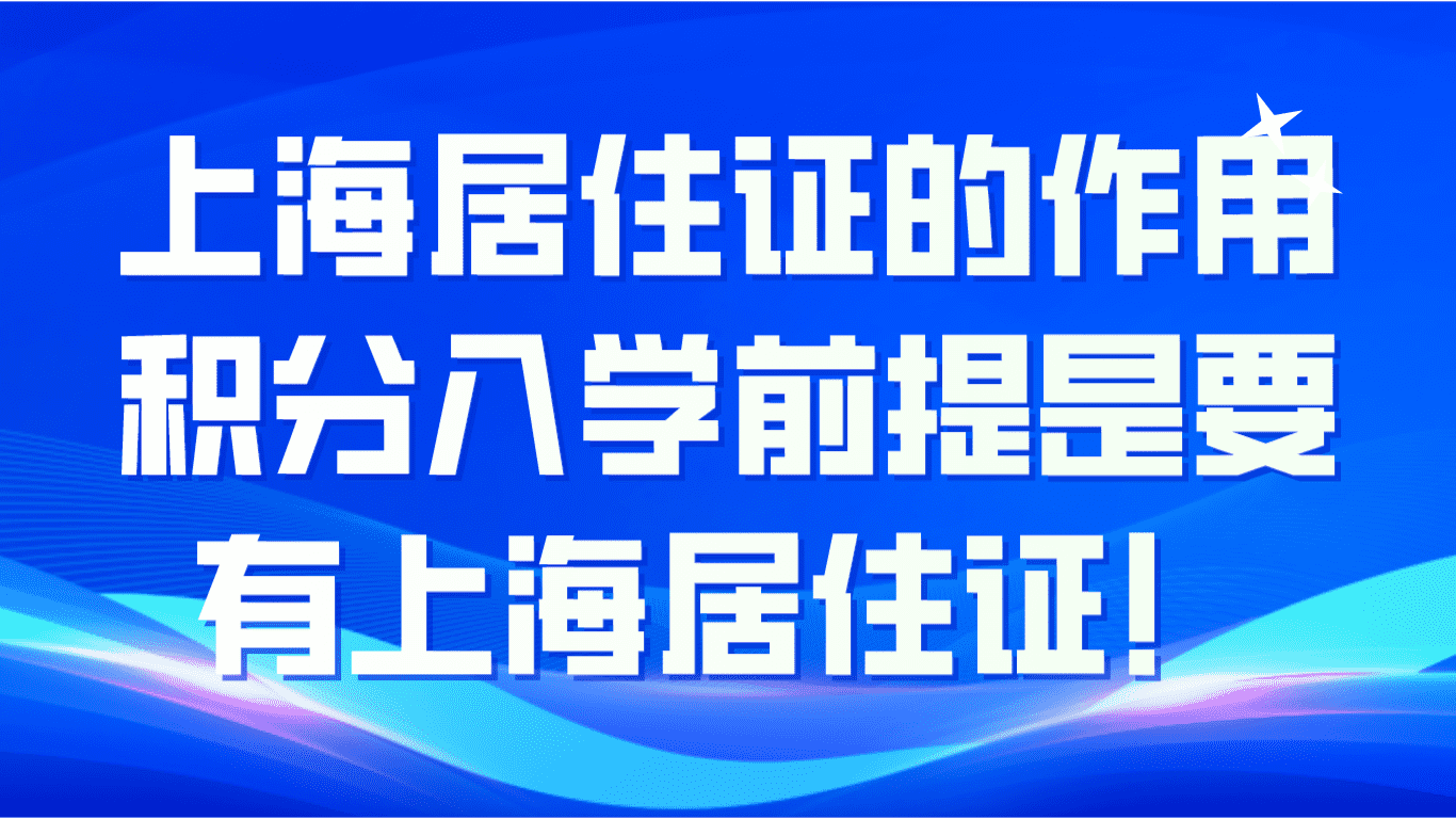 上海居住证的作用：积分入学前提是要有上海居住证！