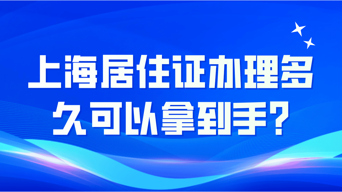 上海居住证办理多久可以拿到手？2023上海居住证办理！