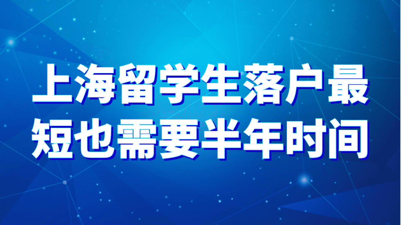 2023上海留学生落户最短也需要半年时间 ！