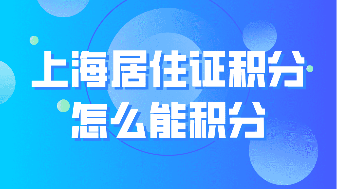 上海居住证积分怎么能积分？上海居住证积分条件