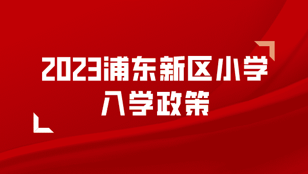 2023浦东新区小学入学政策全文(附日程表)