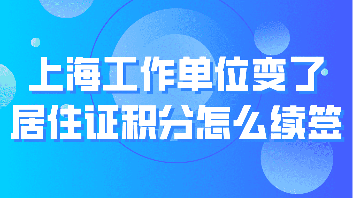 提问：工作单位变了，上海居住证积分要怎么续签？