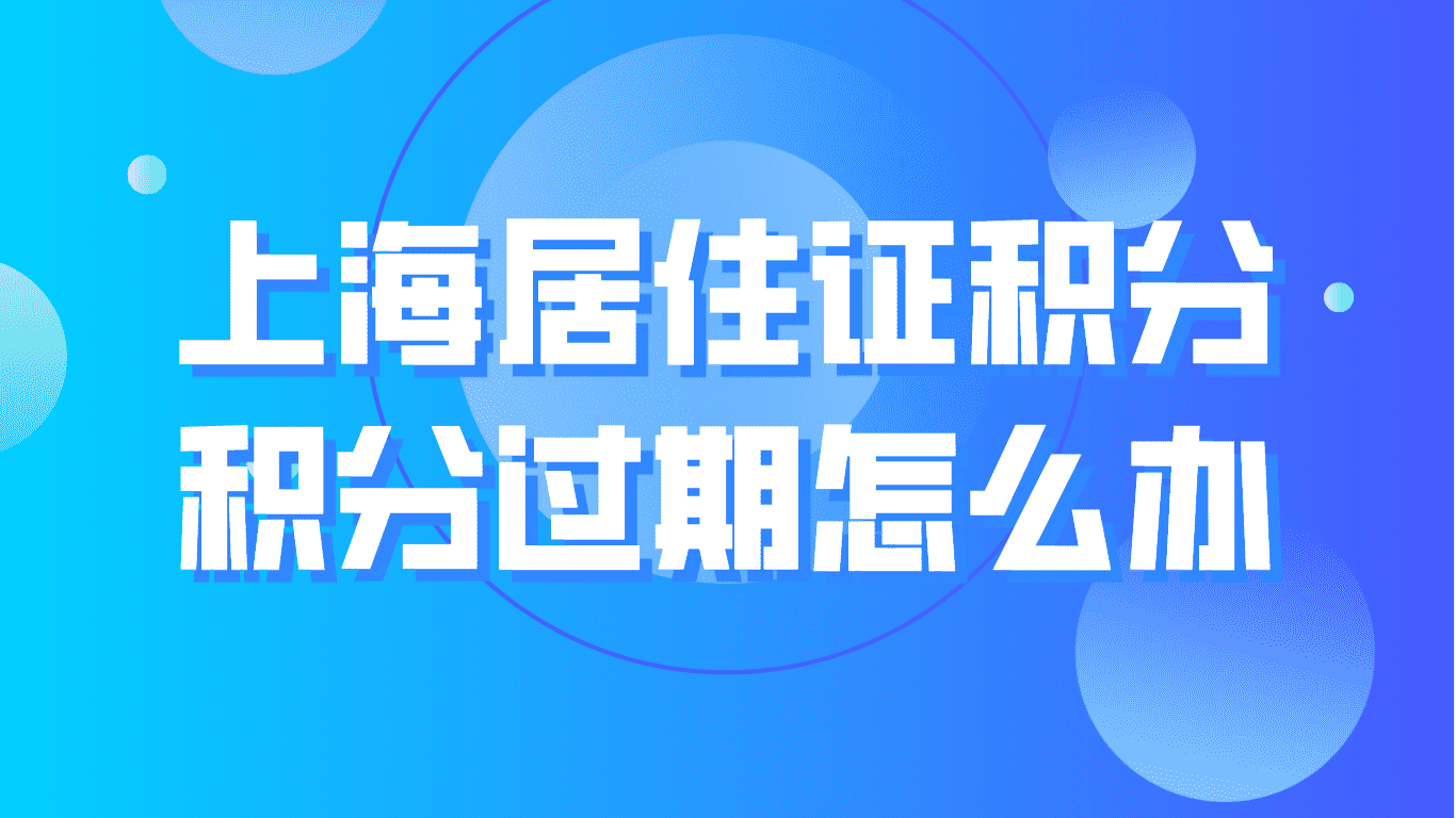 上海居住证积分政策，积分过期了怎么续办？