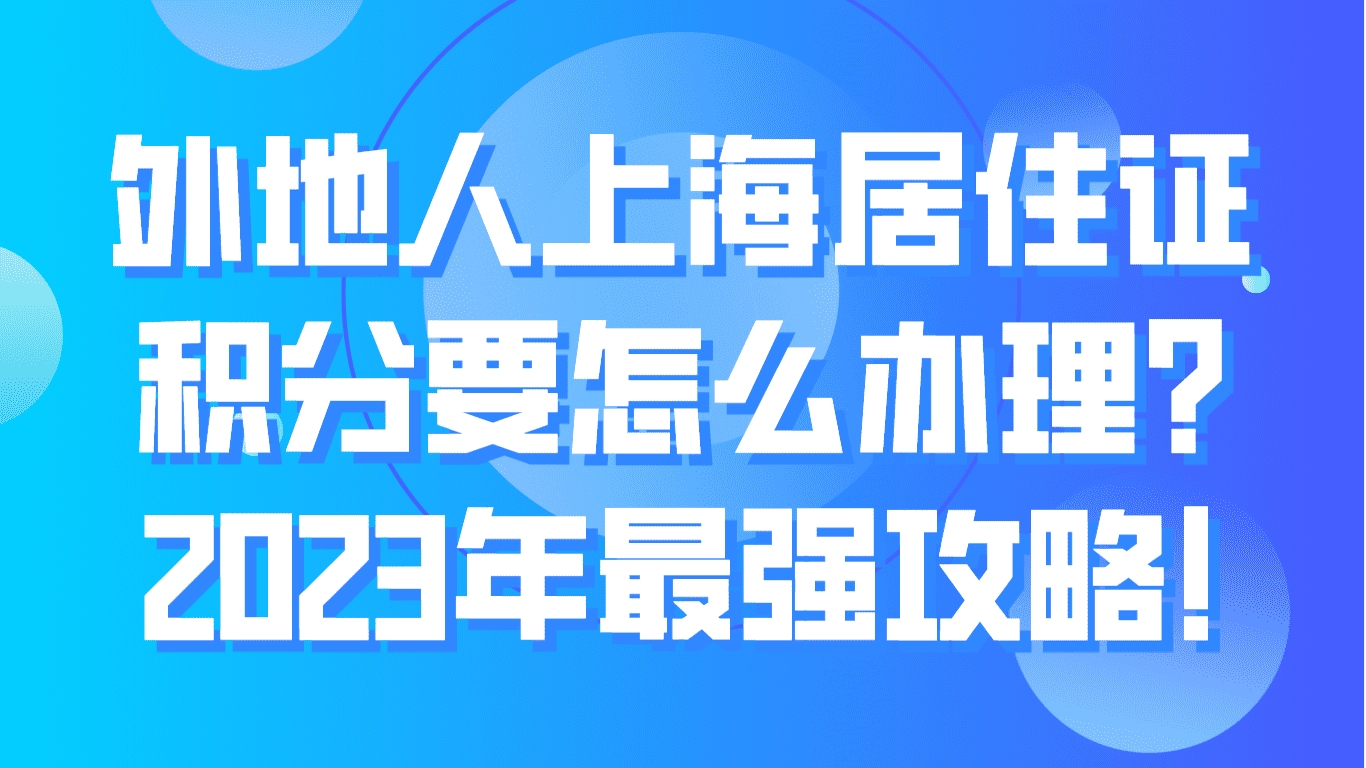 外地人上海居住证积分要怎么办理？2023最强攻略！