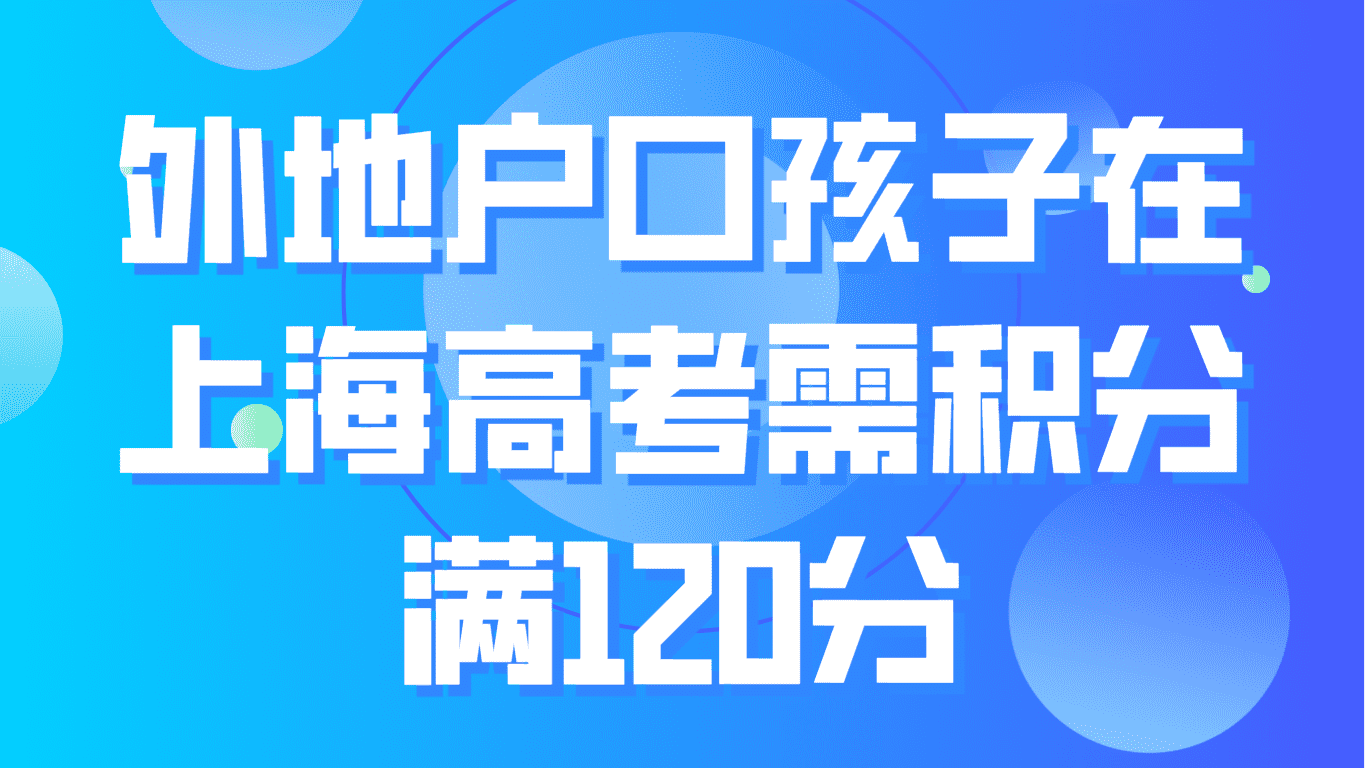 外地户口孩子在上海高考需要什么条件？积分满120分！