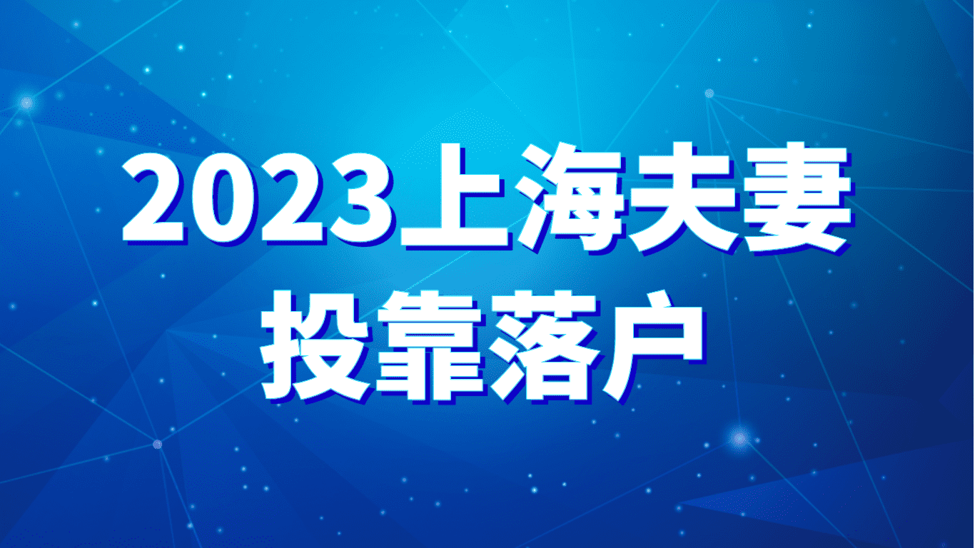 2023上海夫妻投靠落户，按结婚时间来办理落户！