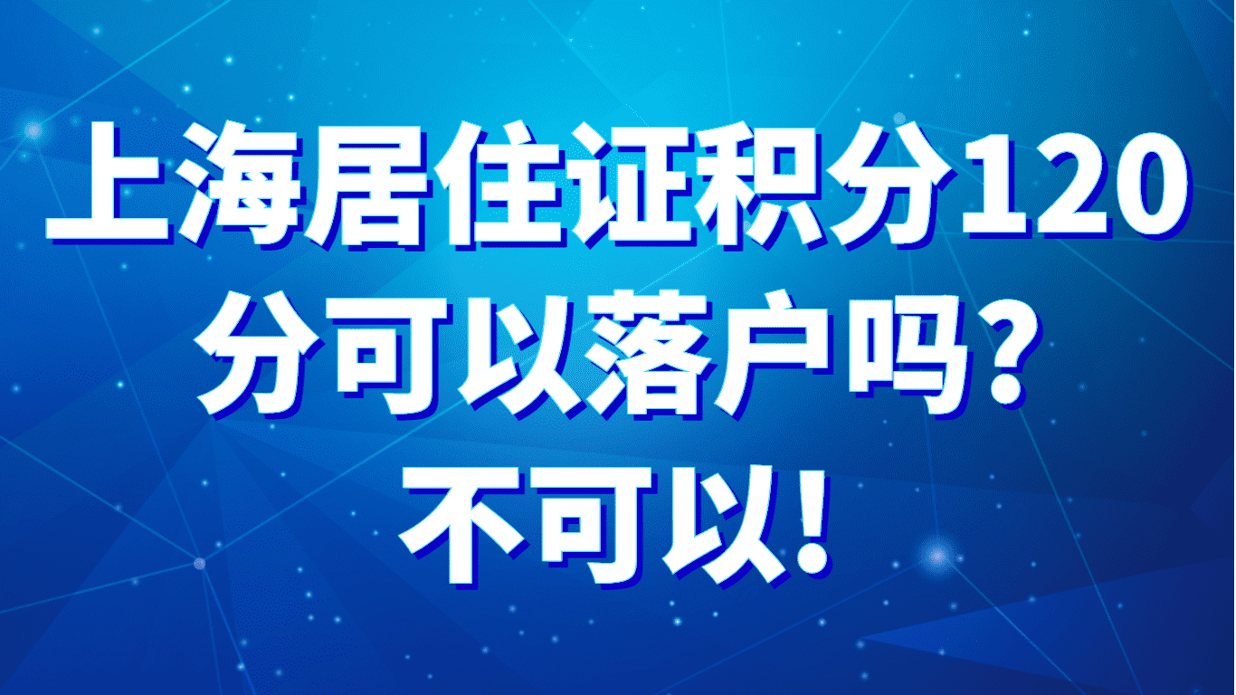 上海居住证积分120分可以落户吗？不可以！