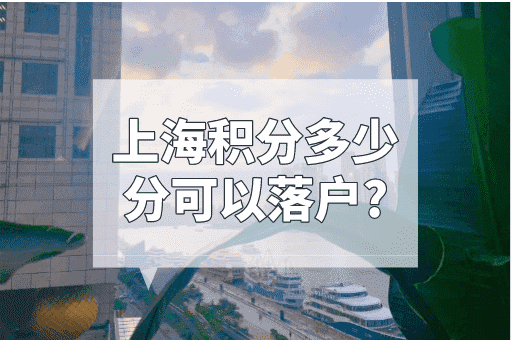 上海积分多少分可以落户？这些你要清楚！