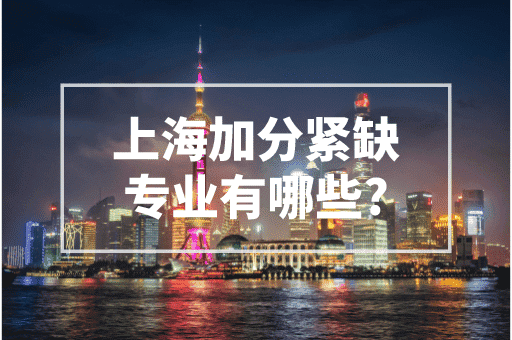 上海加分紧缺专业有哪些？2023上海最新目录大全！