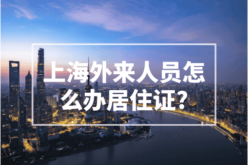 上海外来人员怎么办居住证？2023最新流程！