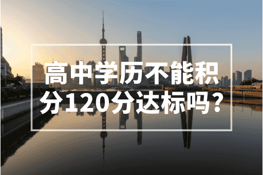 高中以下学历积分就不能120分达标吗？上海积分政策！