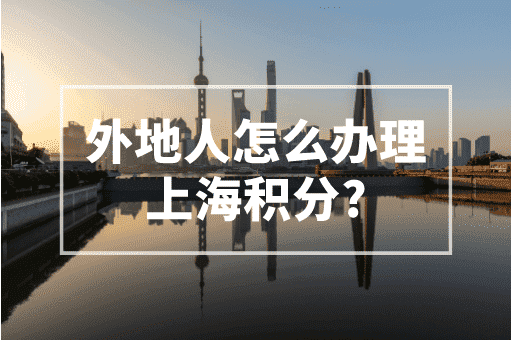 外地人怎么办理上海积分？2023上海积分申请！