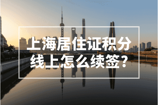 上海居住证积分线上怎么续签？2023上海积分政策！