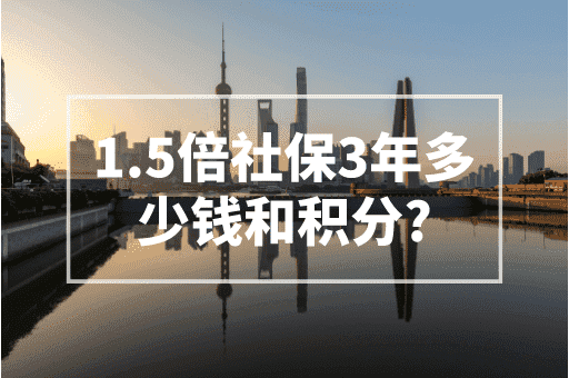 1.5倍社保3年多少钱和积分？2023上海积分计算器！