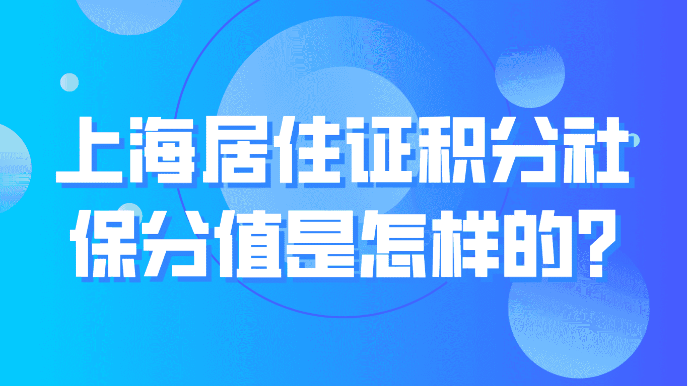 上海居住证积分社保分值是怎样的？2023上海积分细则！