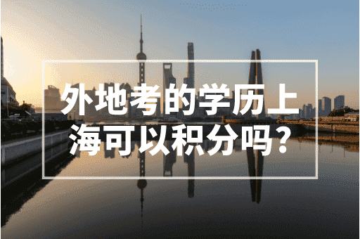 外地考的学历上海可以积分吗？2023上海积分政策！