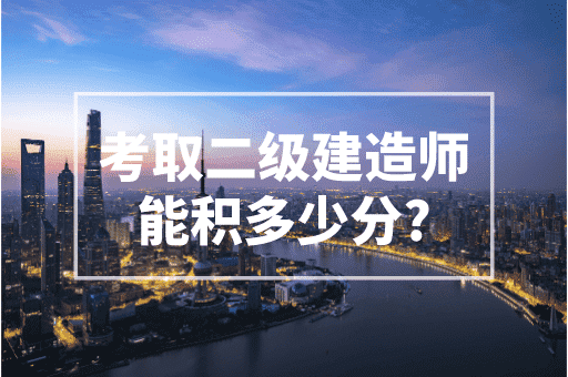 考取二级建造师在上海能积多少分？二级建造师没分！